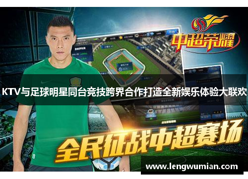 KTV与足球明星同台竞技跨界合作打造全新娱乐体验大联欢