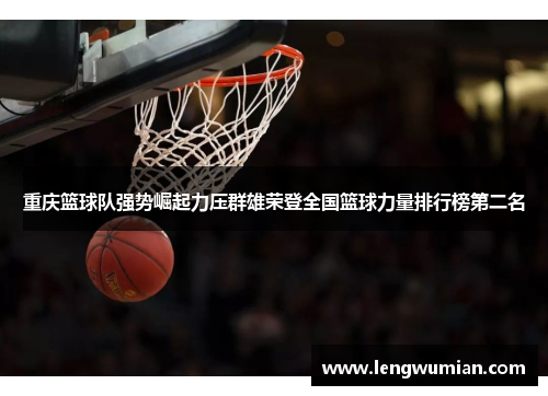 重庆篮球队强势崛起力压群雄荣登全国篮球力量排行榜第二名