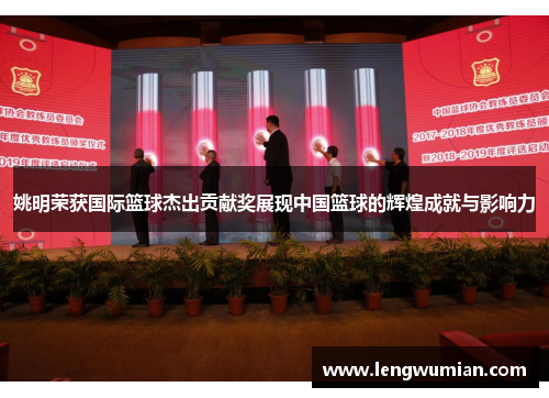 姚明荣获国际篮球杰出贡献奖展现中国篮球的辉煌成就与影响力