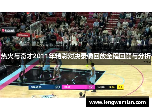 热火与奇才2011年精彩对决录像回放全程回顾与分析