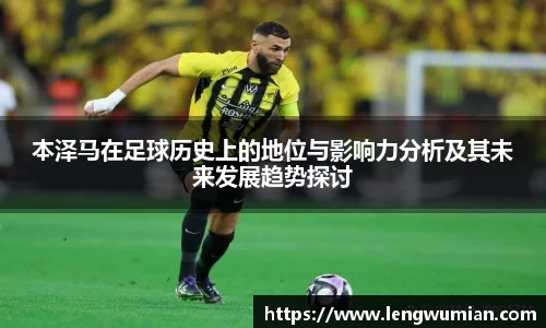 本泽马在足球历史上的地位与影响力分析及其未来发展趋势探讨